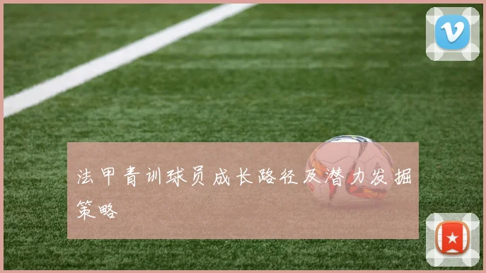 法甲青训球员成长路径及潜力发掘策略