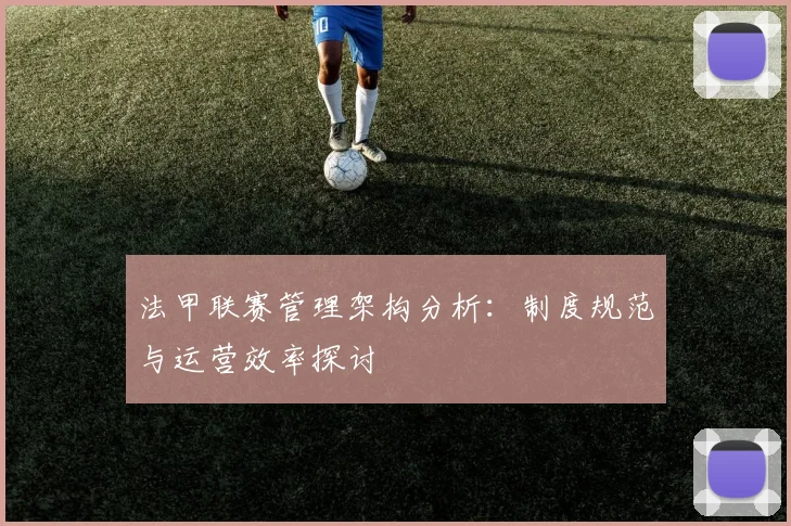 法甲联赛管理架构分析：制度规范与运营效率探讨