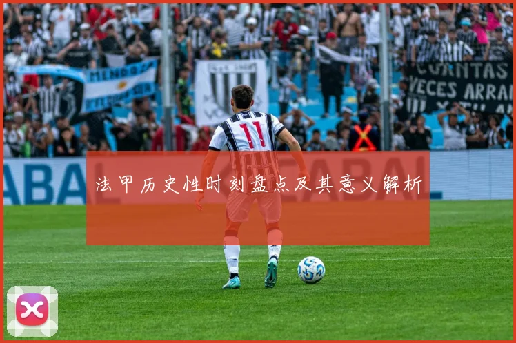 法甲历史性时刻盘点及其意义解析