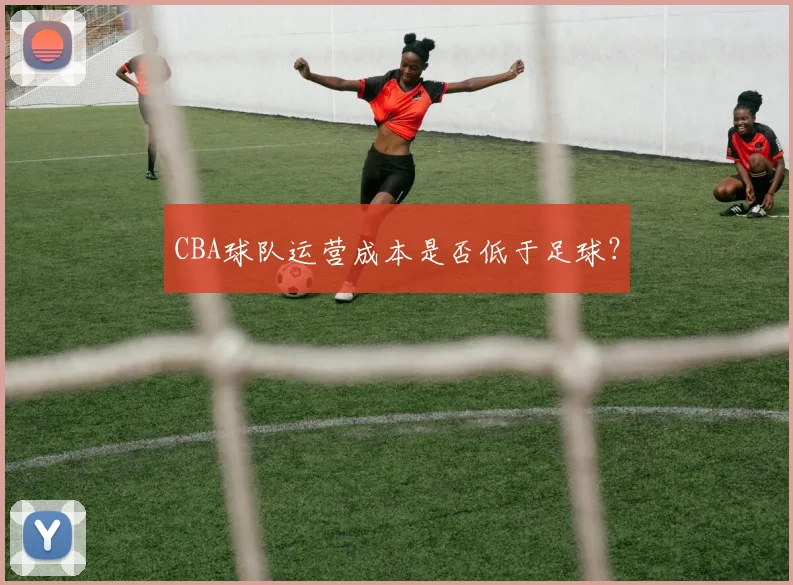 CBA球队运营成本是否低于足球？